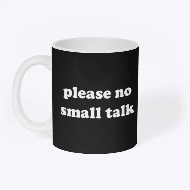 PLEASE NO SMALL TALK 🚫