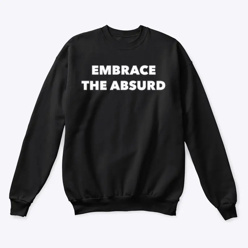 EMBRACE THE ABSURD 🗿