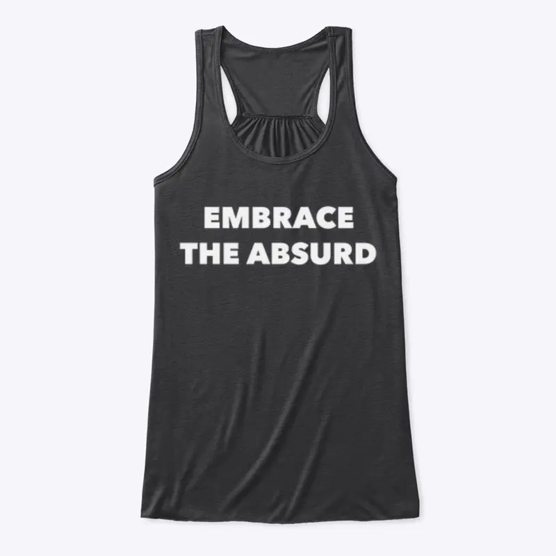 EMBRACE THE ABSURD 🗿