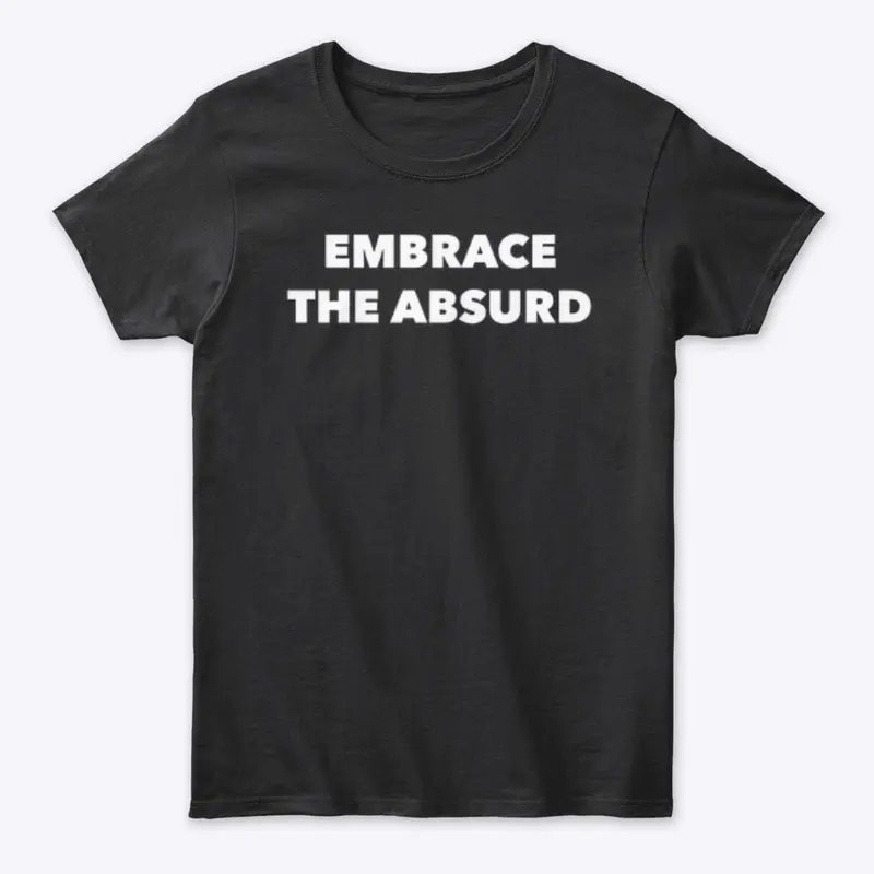 EMBRACE THE ABSURD 🗿